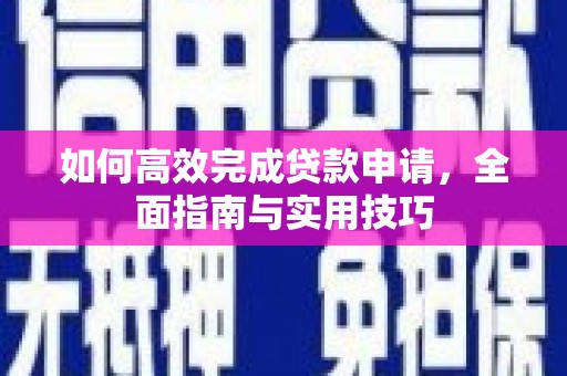 临湘如何高效完成贷款申请，全面指南与实用技巧