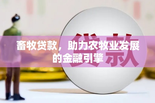 临湘畜牧贷款，助力农牧业发展的金融引擎