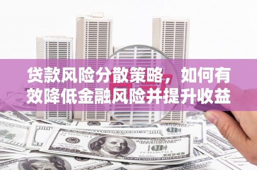 临湘贷款风险分散策略，如何有效降低金融风险并提升收益