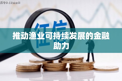 临湘推动渔业可持续发展的金融助力