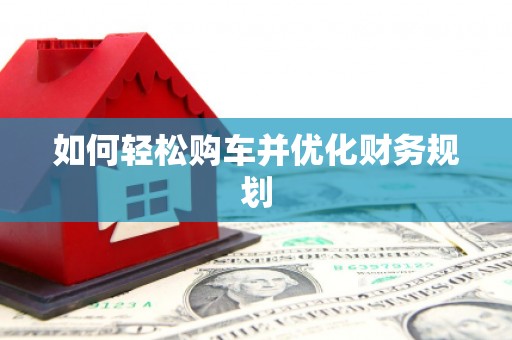 临湘如何轻松购车并优化财务规划