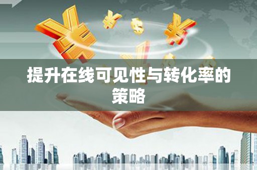 临湘提升在线可见性与转化率的策略