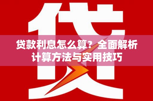 临湘贷款利息怎么算？全面解析计算方法与实用技巧