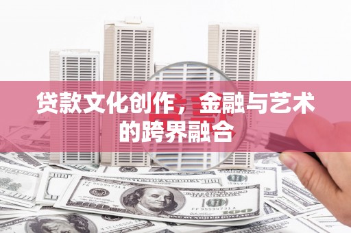 临湘贷款文化创作，金融与艺术的跨界融合