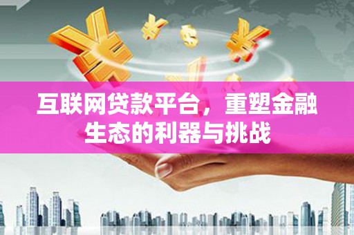 临湘互联网贷款平台，重塑金融生态的利器与挑战