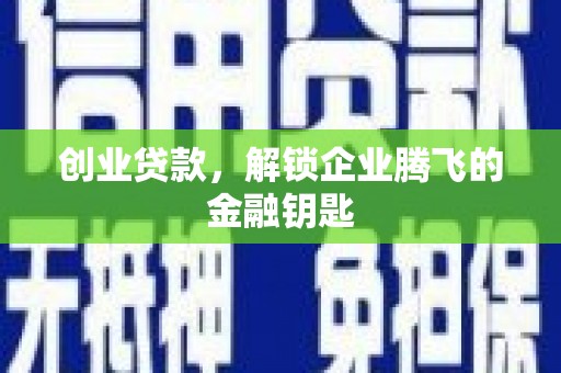 临湘创业贷款，解锁企业腾飞的金融钥匙