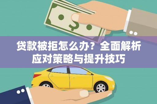临湘贷款被拒怎么办？全面解析应对策略与提升技巧