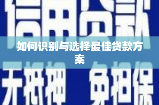 临湘如何识别与选择最佳贷款方案