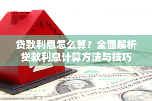 临湘贷款利息怎么算？全面解析贷款利息计算方法与技巧