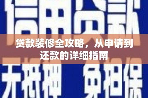 临湘贷款装修全攻略，从申请到还款的详细指南